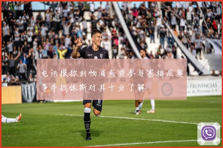 电讯报称利物浦或将参与塞梅尼奥争夺战休斯对其十分了解