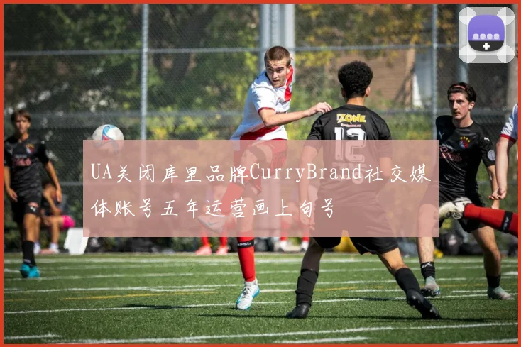 UA关闭库里品牌CurryBrand社交媒体账号五年运营画上句号