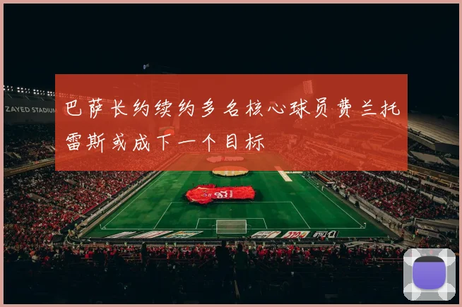 巴萨长约续约多名核心球员费兰托雷斯或成下一个目标