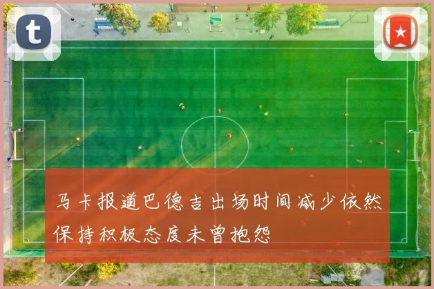 马卡报道巴德吉出场时间减少依然保持积极态度未曾抱怨