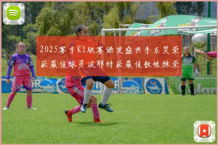 2025赛季K1联赛颁奖盛典李东炅荣获最佳球员波耶特获最佳教练殊荣